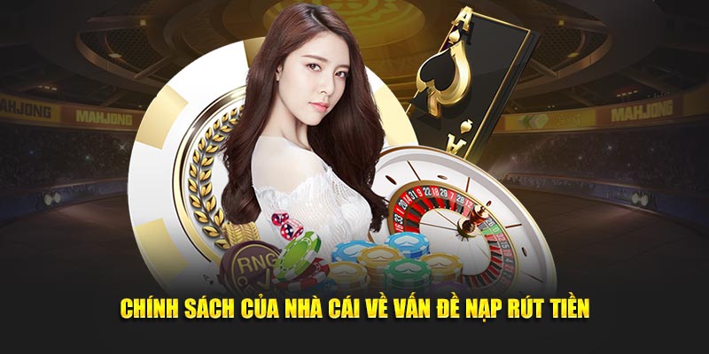 Chính sách của nhà cái về vấn đề nạp rút tiền