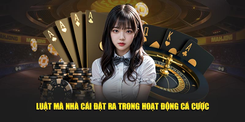 Luật mà nhà cái đặt ra trong hoạt động cá cược