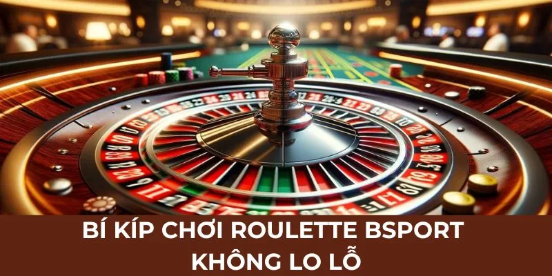 Bí kíp chơi roulette BSPORT không lo lỗ