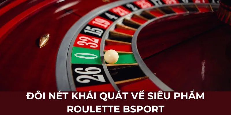 Đôi nét khái quát về siêu phẩm roulette BSPORT