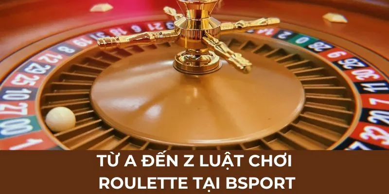 Từ A đến Z luật chơi roulette tại BSPORT